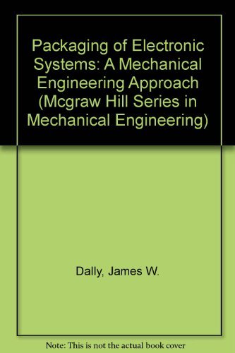 Packaging of Electronic Systems: A Mechanical Engineering Approach (MCGRAW HILL SERIES IN MECHANICAL ENGINEERING) by James W. Dally