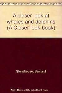 A closer look at whales and dolphins by Bernard Stonehouse