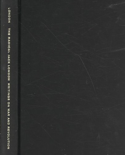 The Radical Jack London: Writings on War and Revolution by Jack London