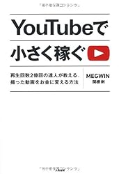 YouTubeで小さく稼ぐ ~再生回数2億回の達人が教える、撮った動画をお金に変える方法~