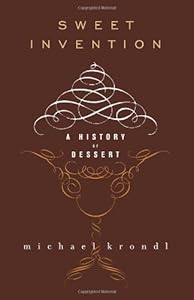 Sweet Invention: A History of Dessert by Michael Krondl