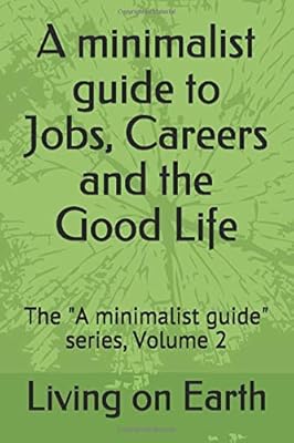 A minimalist guide to Jobs, Careers and the Good Life: The "A minimalist guide" series, Volume 2
