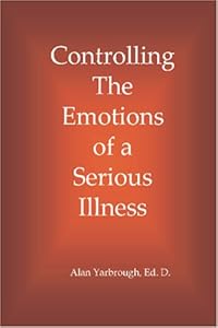 Controlling the Emotions of a Serious Illness by D Alan Yarbrough