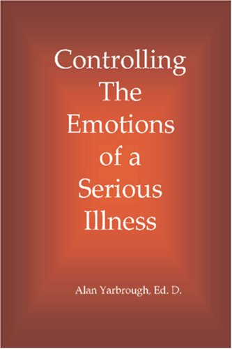 Controlling the Emotions of a Serious Illness by D Alan Yarbrough