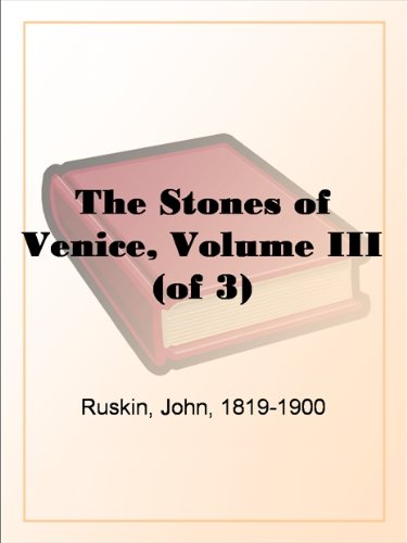 The Stones of Venice, Volume III (of 3) by John Ruskin