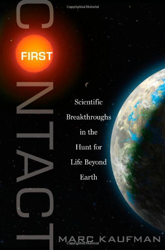 First Contact: Scientific Breakthroughs in the Hunt for Life Beyond Earth by Marc Kaufman