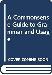 A Commonsense Guide to Grammar and Usage by Larry Beason