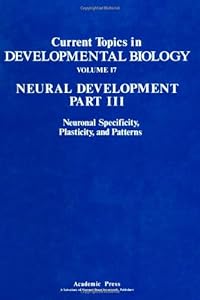 Current Topics in Developmental Biology; Vol 17, Neural Development Part III: Neuronal Specificity, Plasticity, and Patterns