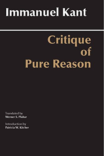 Critique of Pure Reason: Unified Edition (with all variants from the 1781 and 1787 editions) (Hackett Classics) by Immanuel Kant