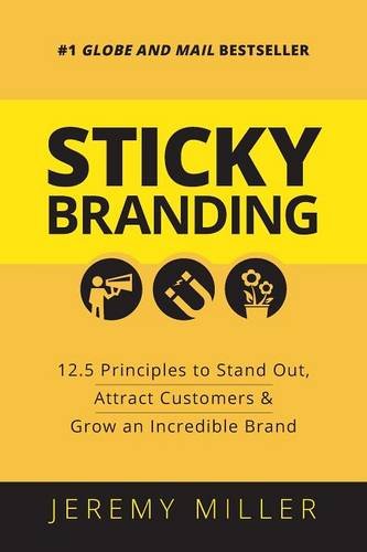 Sticky Branding: 12.5 Principles to Stand Out, Attract Customers, and Grow an Incredible Brand by Jeremy Miller