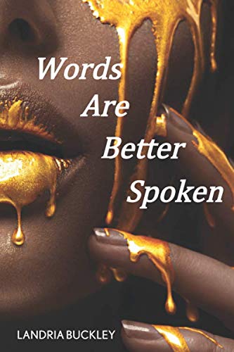 WORDS ARE BETTER SPOKEN: A CHAPBOOK OF SPOKEN WORD POETRY by Landria Buckley