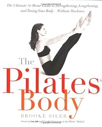 The Pilates Body: The Ultimate At-Home Guide to Strengthening, Lengthening, and Toning Your Body--Without Machines