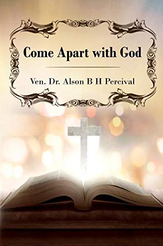 Come Apart with God by Rev. Canon Alson B. H. Percival