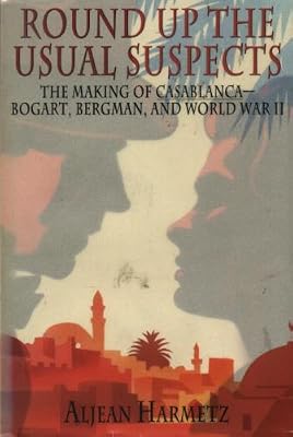 Round Up the Usual Suspects: The Making of Casablanca-Bogart, Bergman, and World War II