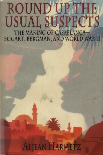 Round Up the Usual Suspects: The Making of Casablanca-Bogart, Bergman, and World War II by Aljean Harmetz