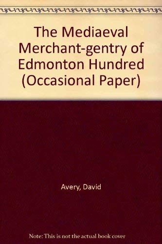 The Mediaeval Merchant-gentry of Edmonton Hundred (Occasional Paper) by David Avery