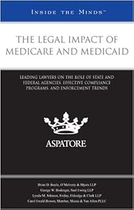 The Legal Impact of Medicare and Medicaid: Leading Lawyers on the Role of State and Federal Agencies, Effective Compliance Programs, and Enforcement Trends (Inside the Minds)