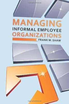 Managing Informal Employee Organizations