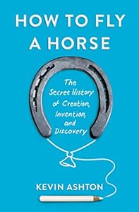 How to Fly a Horse: The Secret History of Creation, Invention, and Discovery