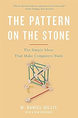 The Pattern On The Stone: The Simple Ideas That Make Computers Work