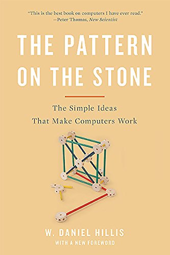 The Pattern On The Stone: The Simple Ideas That Make Computers Work by W. Daniel Hillis