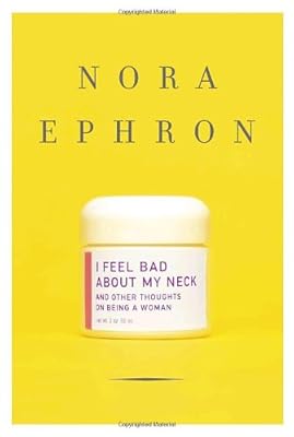 I Feel Bad About My Neck: And Other Thoughts on Being a Woman