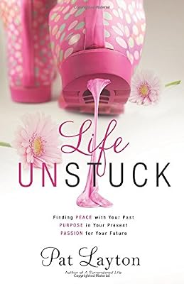 Life Unstuck: Finding Peace with Your Past, Purpose in Your Present, Passion for Your Future