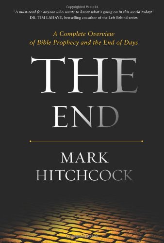 The End: A Complete Overview of Bible Prophecy and the End of Days by Mark Hitchcock