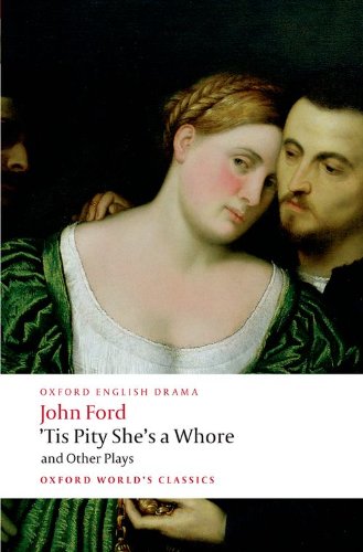 'Tis Pity She's a Whore and Other Plays: The Lover's Melancholy; The Broken Heart; 'Tis Pity She's a Whore; Perkin Warbeck by John Ford
