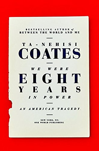 We Were Eight Years in Power: An American Tragedy by Ta-Nehisi Coates