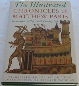 The Illustrated Chronicles of Matthew Paris: Observations of Thirteenth-Century Life (History/prehistory & Medieval History) by Matthew Paris