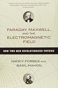 Faraday, Maxwell, and the Electromagnetic Field: How Two Men Revolutionized Physics by Leonard Susskind
