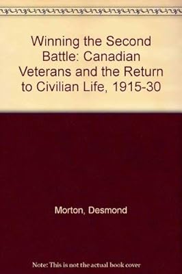 Winning the Second Battle: Canadian Veterans and the Return to Civilian Life, 1915-1930
