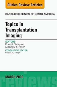 Topics in Transplantation Imaging, An Issue of Radiologic Clinics of North America (The Clinics: Radiology Book 54) by Puneet Bhargava