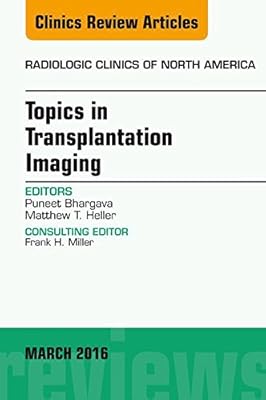 Topics in Transplantation Imaging, An Issue of Radiologic Clinics of North America (The Clinics: Radiology Book 54)