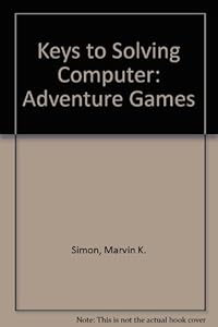 Keys to Solving Computer: Adventure Games by Marvin K. Simon