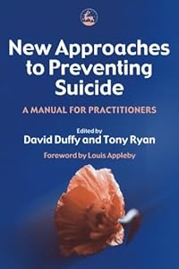 New Approaches to Preventing Suicide: A Manual for Practitioners by David Duffy