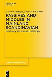 Passives and Middles in Mainland Scandinavian: Microvariation Through Exponency (Trends in Linguistics. Studies and Monographs [TiLSM] Book 338) by Antonio Fábregas