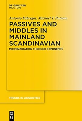 Passives and Middles in Mainland Scandinavian: Microvariation Through Exponency (Trends in Linguistics. Studies and Monographs [TiLSM] Book 338)