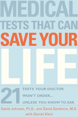 Medical Tests That Can Save Your Life: 21 Tests Your Doctor Won't Order. . . Unless You Know to Ask by Daniel Klein