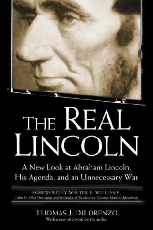 The Real Lincoln: A New Look at Abraham Lincoln, His Agenda, and an Unnecessary War by Thomas DiLorenzo