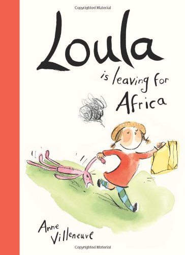 Loula Is Leaving for Africa by Anne Villeneuve