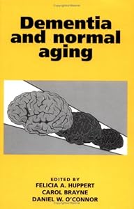 Dementia and Normal Aging by Felicia A. Huppert