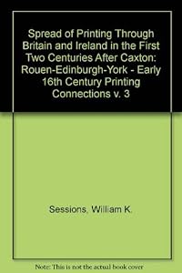 Les deux Pierres: Rouen, Edinburgh, York : early sixteenth century printing connections by William K Sessions
