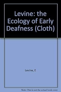 The ecology of early deafness: Guides to fashioning environments and psychological assessments by Edna Simon Levine