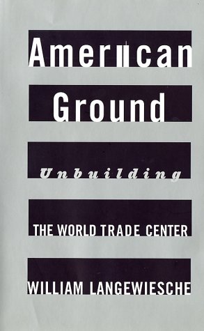 American Ground: Unbuilding the World Trade Center by William Langewiesche