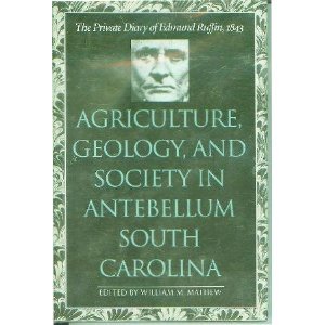 Agriculture, Geology, and Society in Antebellum South Carolina: The Private Diary of Edmund Ruffin, 1843