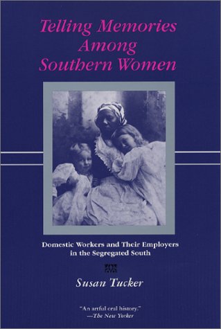 Telling Memories Among Southern Women: Domestic Workers and Their Employers in the Segregated South by Susan Tucker