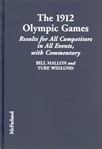 The 1912 Olympic Games : Results for All Competitors in All Events With Commentary (History of the Early Olympics 6)