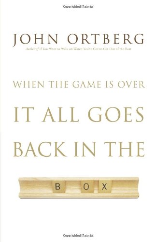 When the Game Is Over, It All Goes Back in the Box by John Ortberg
